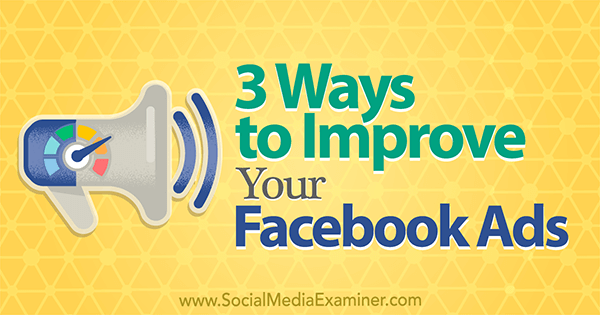 3 τρόποι για να βελτιώσετε τις διαφημίσεις σας στο Facebook από τον Larry Alton στο Social Media Examiner.