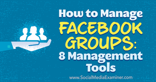 Τρόπος διαχείρισης ομάδων Facebook: 8 Εργαλεία διαχείρισης από την Kristi Hines στο Social Media Examiner.