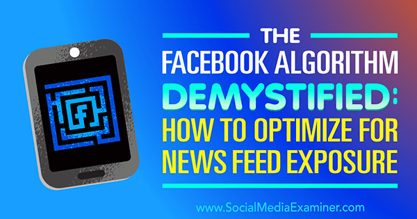 Ο αλγόριθμος του Facebook απομυθοποιημένος: Πώς να βελτιστοποιήσετε την έκθεση ειδήσεων από τον Paul Ramondo στο Social Media Examiner.