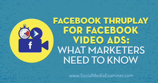 Facebook ThruPlay για διαφημίσεις βίντεο στο Facebook: Τι πρέπει να γνωρίζουν οι έμποροι από την Amanda Robinson στο Social Media Examiner.