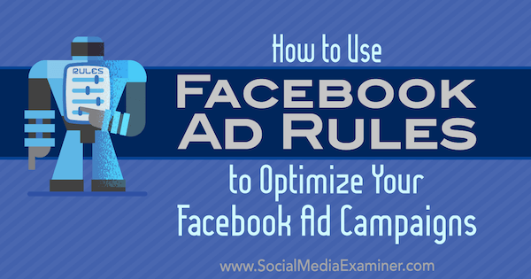 Πώς να χρησιμοποιήσετε τους κανόνες διαφήμισης Facebook για να βελτιστοποιήσετε τις διαφημιστικές σας καμπάνιες από τον Johnathan Dane στο Social Media Examiner.