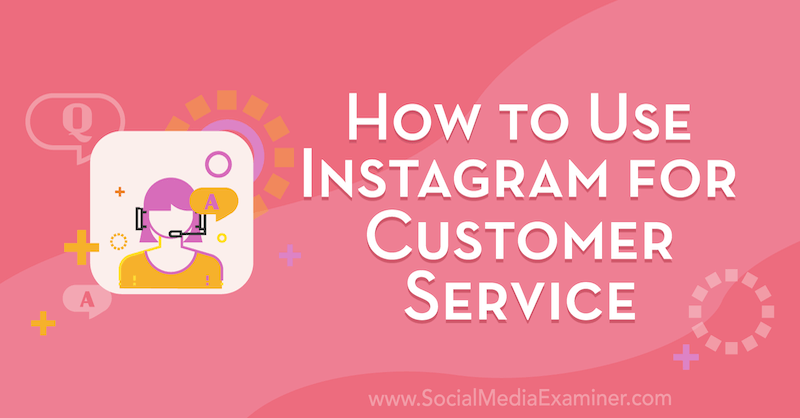 Πώς να χρησιμοποιήσετε το Instagram για εξυπηρέτηση πελατών από τον Val Razo στο Social Media Examiner.