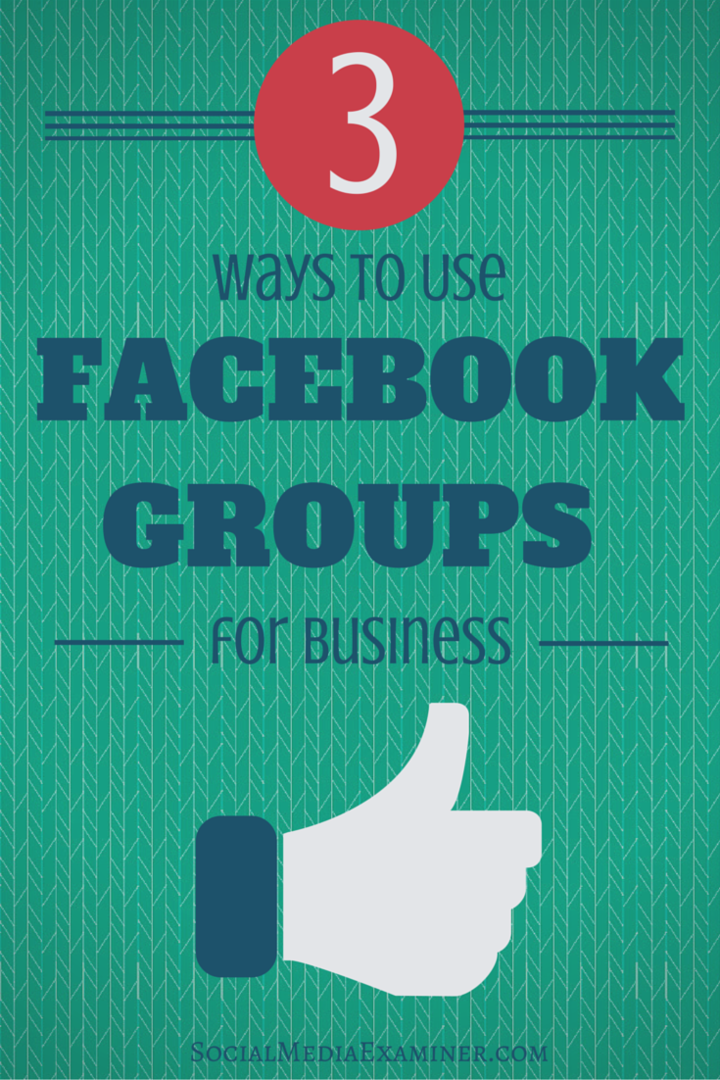 3 τρόποι χρήσης ομάδων Facebook για επιχειρήσεις: εξεταστής κοινωνικών μέσων