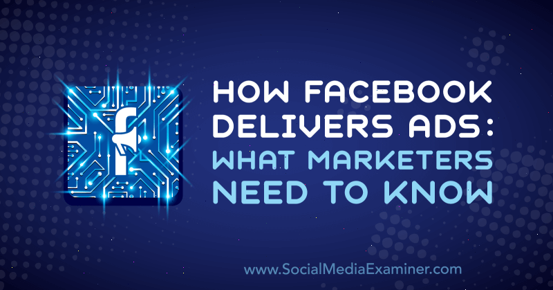 Πώς το Facebook προσφέρει διαφημίσεις: Τι πρέπει να γνωρίζουν οι έμποροι από τον Selah Shepherd στο Social Media Examiner.