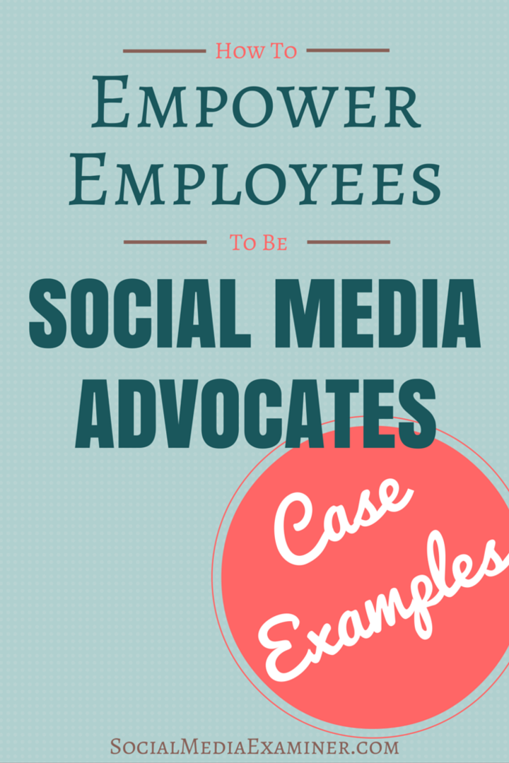 Πώς να μετατρέψετε τους υπαλλήλους σε υποστηρικτές κοινωνικών μέσων: Παραδείγματα περιπτώσεων: Εξεταστή κοινωνικών μέσων