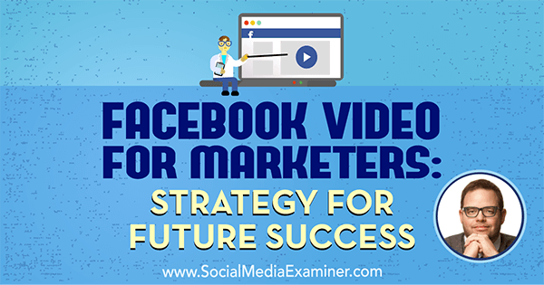 Facebook Video for Marketers: Στρατηγική για τη μελλοντική επιτυχία που περιλαμβάνει πληροφορίες από τον Jay Baer στο Social Media Marketing Podcast.