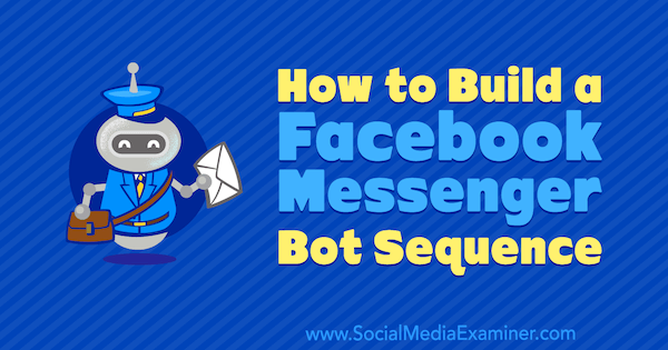 Πώς να δημιουργήσετε μια ακολουθία Bot Messenger του Facebook από την Dana Tran στο Social Media Examiner.