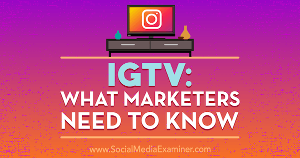IGTV: Τι πρέπει να γνωρίζουν οι έμποροι από την Jenn Herman στο Social Media Examiner.