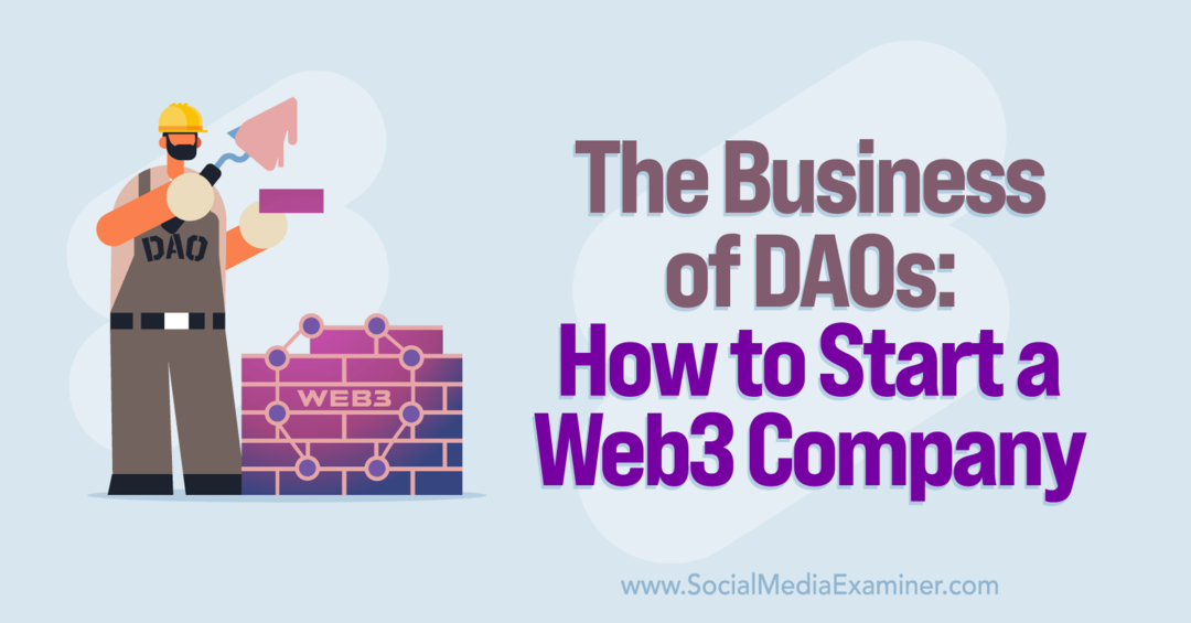 Η επιχείρηση των DAO: Πώς να ξεκινήσετε μια εταιρεία Web3: Social Media Examiner