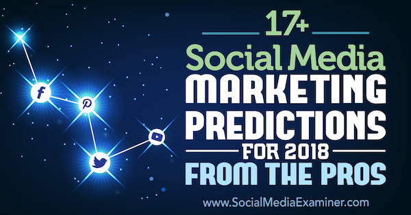 17+ Προβλέψεις μάρκετινγκ κοινωνικών μέσων για το 2018 Από τους επαγγελματίες του εξεταστή κοινωνικών μέσων.
