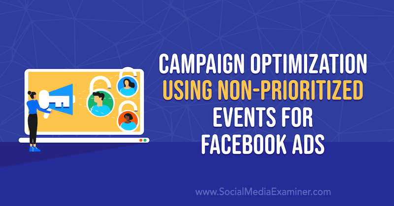 Βελτιστοποίηση καμπάνιας με χρήση μη προτεραιότητας εκδηλώσεων για διαφημίσεις στο Facebook από την Anna Sonnenberg στο Social Media Examiner.