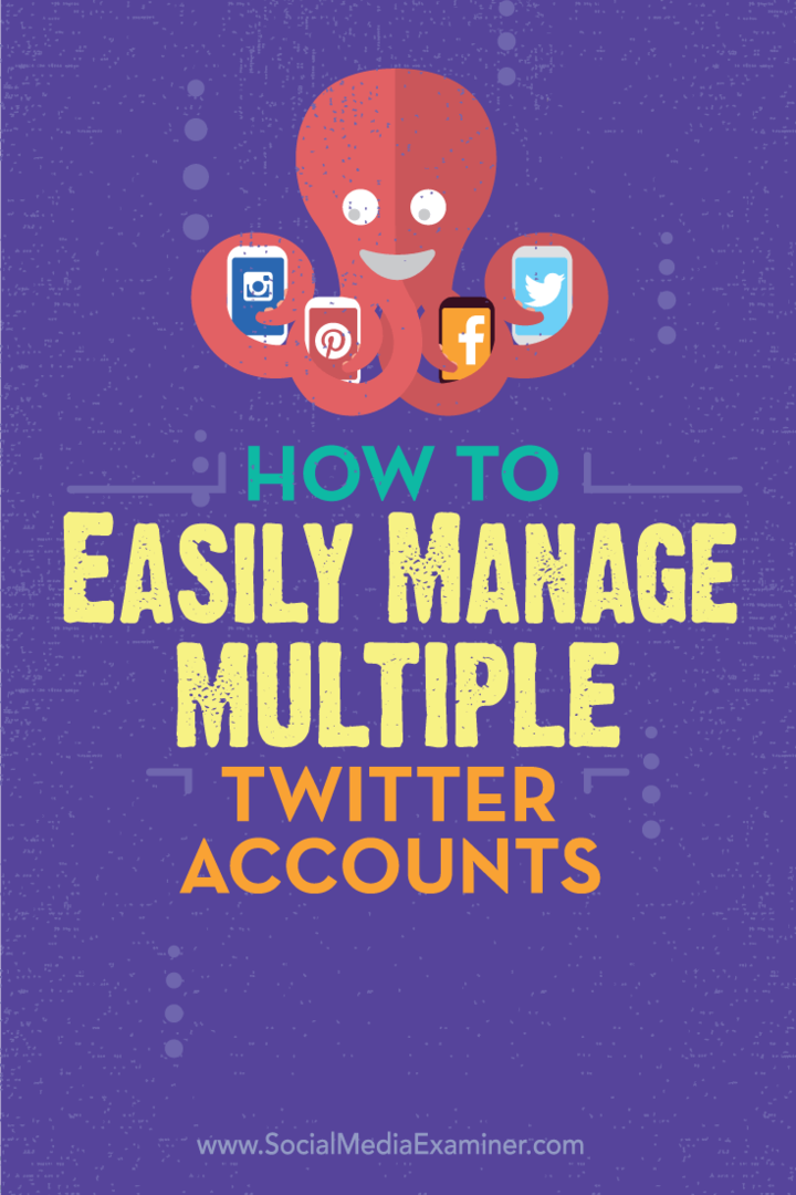 Πώς να διαχειριστείτε εύκολα πολλούς λογαριασμούς Twitter: Social Media Examiner