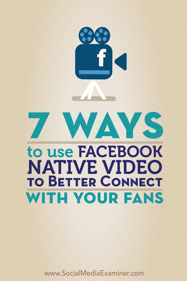 7 τρόποι για να χρησιμοποιήσετε το εγγενές βίντεο του Facebook για καλύτερη σύνδεση με τους θαυμαστές σας: εξεταστής κοινωνικών μέσων