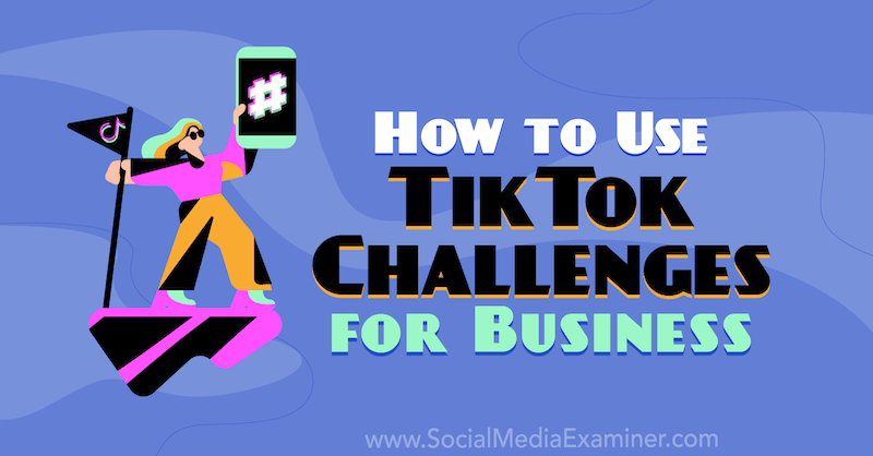 Πώς να χρησιμοποιήσετε τις προκλήσεις του TikTok για επιχειρήσεις από τη Mackayla Paul στο Social Media Examiner.
