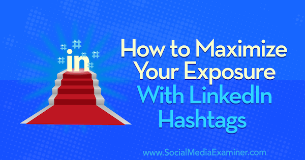Πώς να μεγιστοποιήσετε την έκθεσή σας με Hashtags LinkedIn: Social Media Examiner