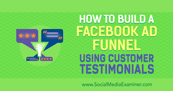 Πώς να δημιουργήσετε μια διοχέτευση διαφημίσεων στο Facebook χρησιμοποιώντας μαρτυρίες πελατών από τον Abhishek Suneri στο Social Media Examiner.