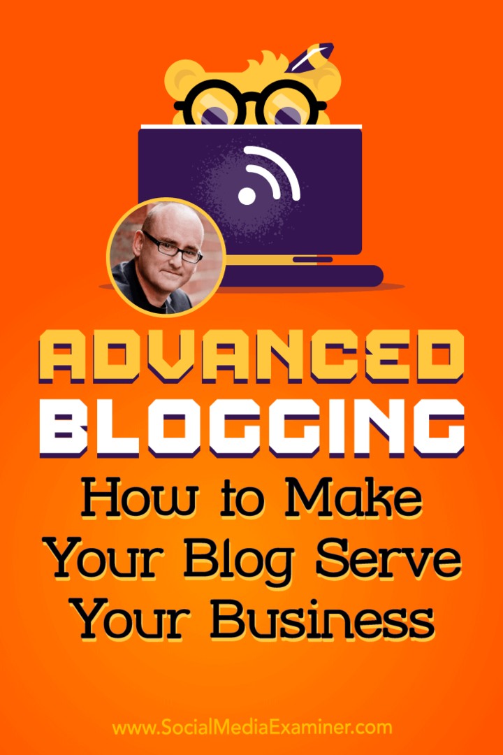 Advanced Blogging: Πώς να κάνετε το Blog σας να εξυπηρετεί την επιχείρησή σας: Social Media Examiner