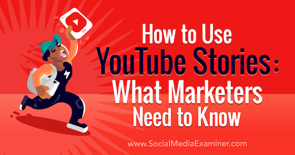 Πώς να χρησιμοποιήσετε τις ιστορίες του YouTube: Τι πρέπει να γνωρίζουν οι έμποροι: Εξεταστής κοινωνικών μέσων