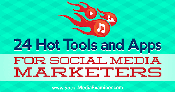 24 καυτά εργαλεία και εφαρμογές για έμπορους κοινωνικών μέσων από τον Michael Stelzner στο Social Media Examiner.