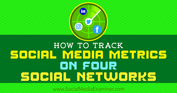 Πώς να παρακολουθείτε τις μετρήσεις κοινωνικών μέσων σε τέσσερα κοινωνικά δίκτυα από τον Joe Griffin στο Social Media Examiner