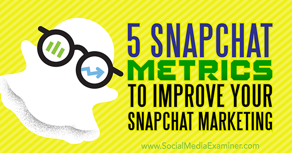 5 μετρήσεις Snapchat για τη βελτίωση του μάρκετινγκ Snapchat από την Sweta Patel στο Social Media Examiner.