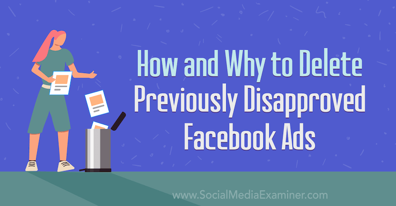 Πώς και γιατί να διαγράψετε διαφημίσεις στο Facebook που είχαν προηγουμένως απορριφθεί από τον Trevor Goodchild στο Social Media Examiner.