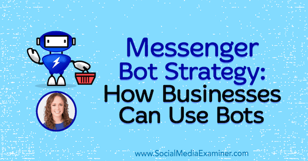 Στρατηγική Messenger Bot: Πώς μπορούν οι επιχειρήσεις να χρησιμοποιούν Bots με πληροφορίες από τη Molly Pittman στο Social Media Marketing Podcast.