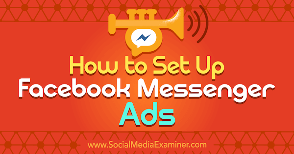 Πώς να ρυθμίσετε διαφημίσεις Facebook Messenger από τη Sally Hendrick στο Social Media Examiner.