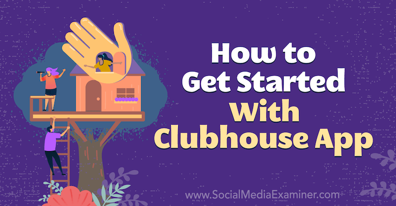 Πώς να ξεκινήσετε με την εφαρμογή Clubhouse από τη Naomi Nakashima στο Social Media Examiner.