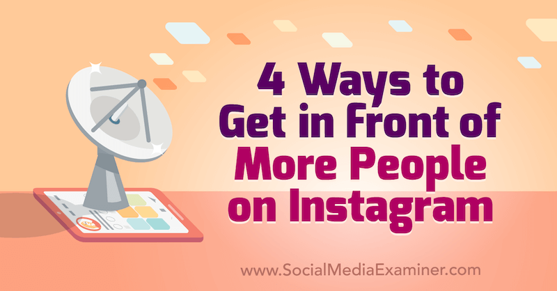 4 τρόποι να έρθετε μπροστά σε περισσότερους ανθρώπους στο Instagram από τη Marly Broudie στο Social Media Examiner.