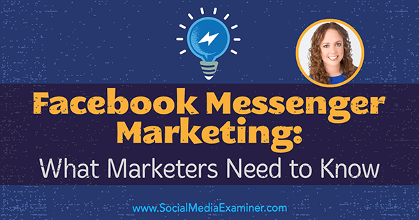Facebook Messenger Marketing: Τι πρέπει να γνωρίζουν οι έμποροι που διαθέτουν πληροφορίες από τη Molly Pittman στο Social Media Marketing Podcast.