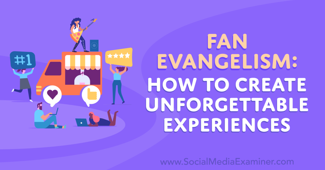 Fan Evangelism: How to Create Unforgettable Experiences: Social Media Examiner