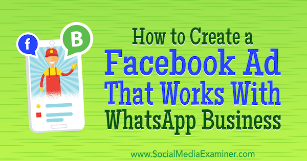 Πώς να δημιουργήσετε μια διαφήμιση στο Facebook που λειτουργεί με το WhatsApp Business από τον Diego Rios στο Social Media Examiner.