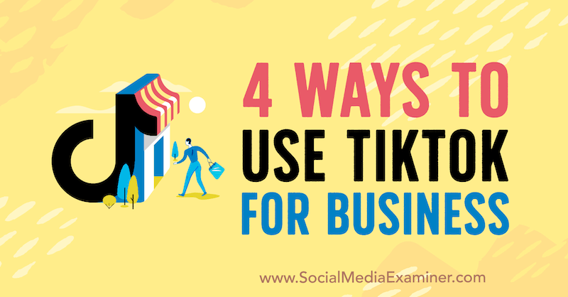4 τρόποι χρήσης του TikTok για επιχειρήσεις από τη Marly Broudie στο Social Media Examiner.