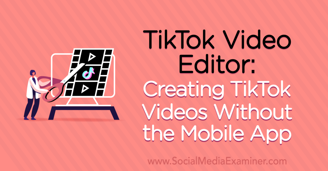 TikTok Video Editor: Δημιουργία βίντεο TikTok χωρίς την εφαρμογή για κινητά από τη Naomi Nakashima στο Social Media Examiner.