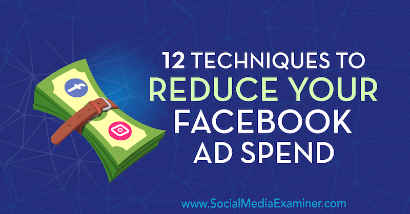 12 τεχνικές για τη μείωση της δαπάνης διαφήμισης στο Facebook από τον Luke Smith στο Social Media Examiner.