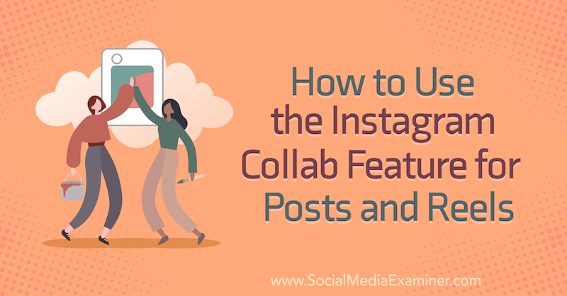 Πώς να χρησιμοποιήσετε τη δυνατότητα συνεργασίας Instagram για δημοσιεύσεις και τροχούς από την Corinna Keefe στο Social Media Examiner.