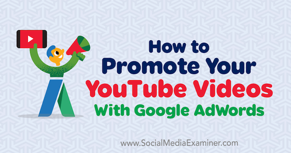 Πώς να προωθήσετε τα βίντεό σας στο YouTube με το Google AdWords από τον Peter Szanto στο Social Media Examiner.