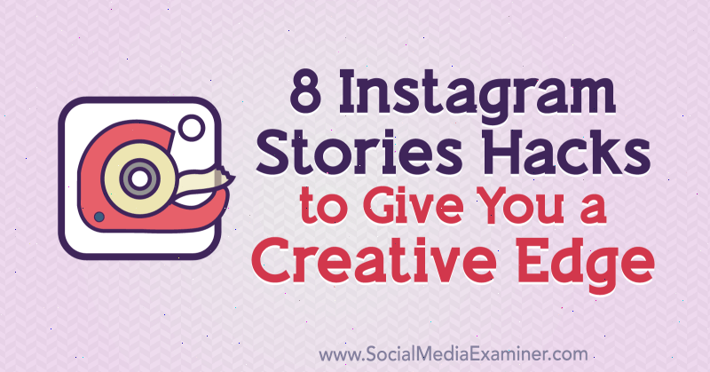 8 ιστορίες Instagram Hacks για να σας δώσουν ένα δημιουργικό πλεονέκτημα από τον Alex Beadon στο Social Media Examiner.