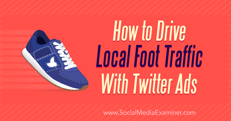 Πώς να αυξήσετε την τοπική κυκλοφορία ποδιών με διαφημίσεις Twitter από τον Shawn Hesssinger στο Social Media Examiner.