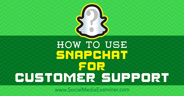 Πώς να χρησιμοποιήσετε το Snapchat για υποστήριξη πελατών από τον Eric Sachs στο Social Media Examiner.