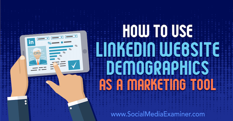 Πώς να χρησιμοποιήσετε τα δημογραφικά στοιχεία του ιστότοπου LinkedIn ως εργαλείο μάρκετινγκ από τον Daniel Rosenfeld στο Social Media Examiner.