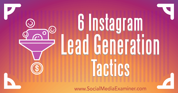 6 Instagram Tactics Lead Generation από την Jenn Herman στο Social Media Examiner.
