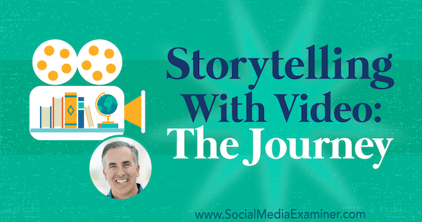 Storytelling With Video: Το Ταξίδι με πληροφορίες από τον Michael Stelzner στο Social Media Marketing Podcast.