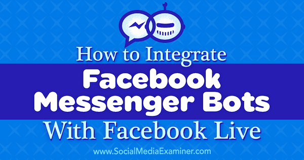 Πώς να ενσωματώσετε το Facebook Messenger Bots στο Facebook Live από τη Luria Petrucci στο Social Media Examiner.