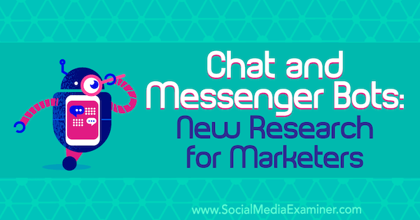 Chat και Messenger Bots: Νέα έρευνα για τους επαγγελματίες του μάρκετινγκ από την Lisa Clark στο Social Media Examiner.