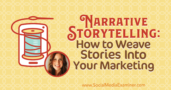 Αφηγηματική αφήγηση: Πώς να υφαίνει ιστορίες στο μάρκετινγκ που περιλαμβάνει πληροφορίες από τη Melissa Cassera στο Social Media Marketing Podcast.