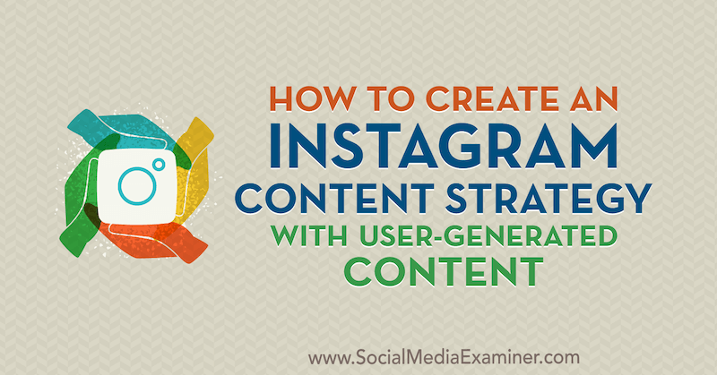 Πώς να δημιουργήσετε μια στρατηγική περιεχομένου Instagram με περιεχόμενο που δημιουργείται από τον χρήστη από την Ann Smarty στο Social Media Examiner.