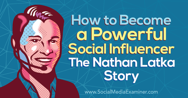 Πώς να γίνετε ισχυρός επηρεαστής: Η ιστορία του Nathan Latka με πληροφορίες από τον Nathan Latka στο Social Media Marketing Podcast.