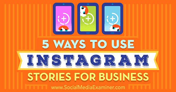 5 τρόποι χρήσης ιστοριών Instagram για επιχειρήσεις από τον Matt Secrist στο Social Media Examiner.